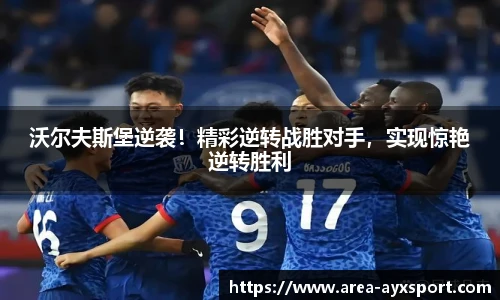 沃尔夫斯堡逆袭！精彩逆转战胜对手，实现惊艳逆转胜利