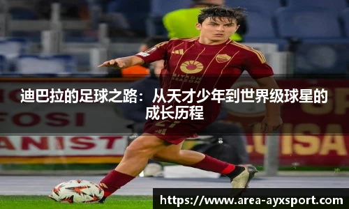 迪巴拉的足球之路:从天才少年到世界级球星的成长历程
